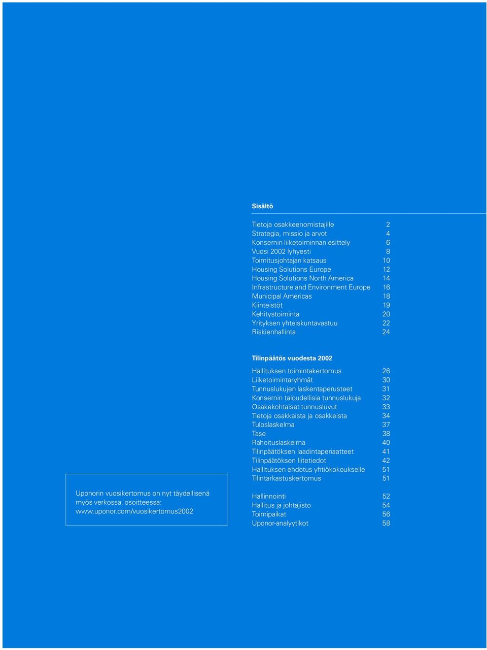 Hallituksen toimintakertomus 26 Liiketoimintaryhmät 30 Tunnuslukujen laskentaperusteet 31 Konsernin taloudellisia tunnuslukuja 32 Osakekohtaiset tunnusluvut 33 Tietoja osakkaista ja osakkeista 34