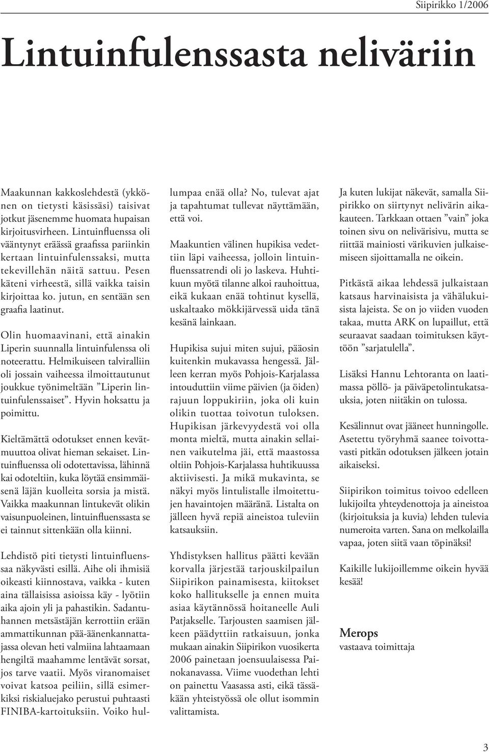 jutun, en sentään sen graafia laatinut. Olin huomaavinani, että ainakin Liperin suunnalla lintuinfulenssa oli noteerattu.