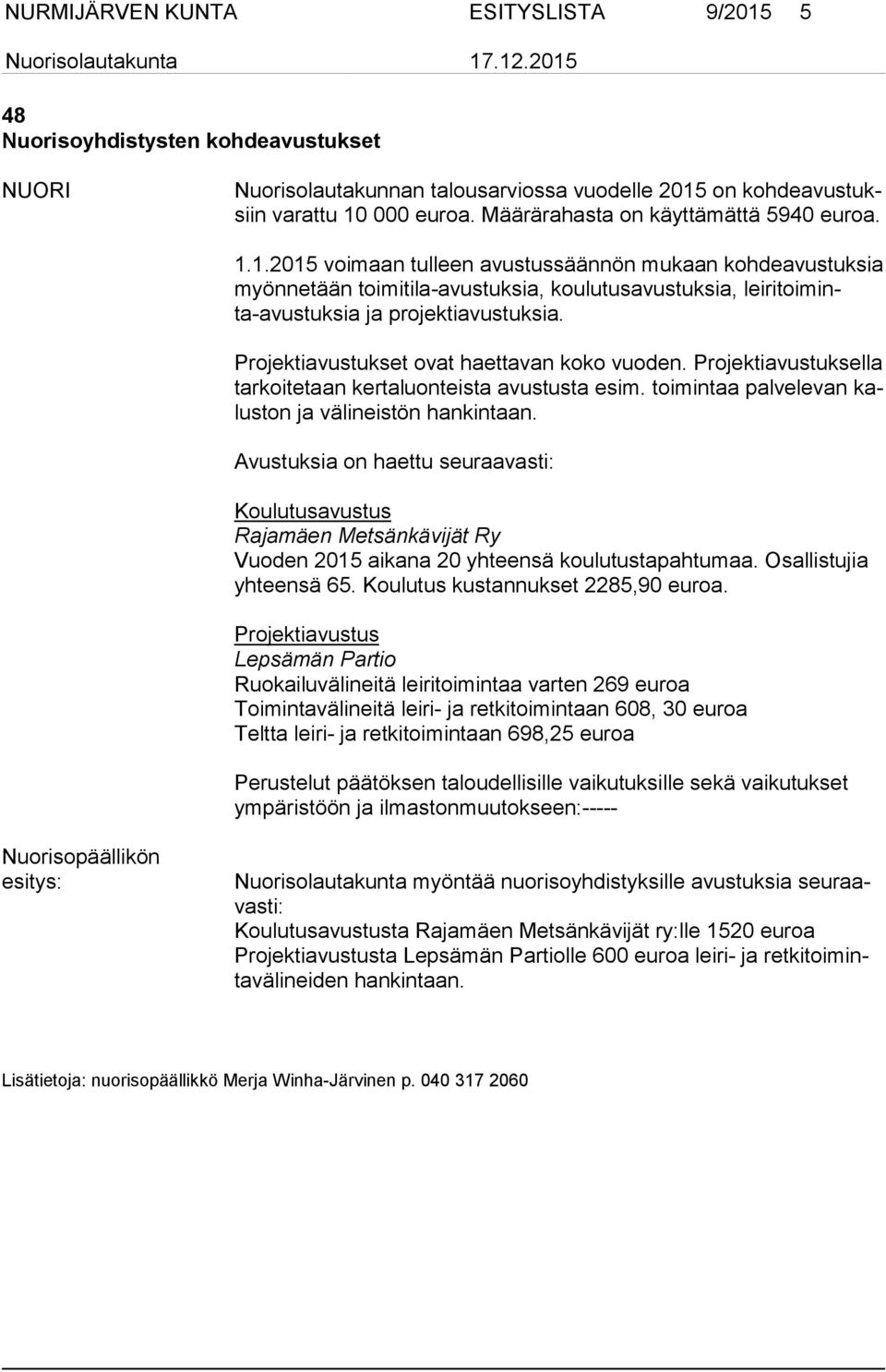 1.2015 voimaan tulleen avustussäännön mukaan kohdeavustuksia myön ne tään toimitila-avustuksia, koulutusavustuksia, lei ri toi minta-avus tuk sia ja projektiavustuksia.