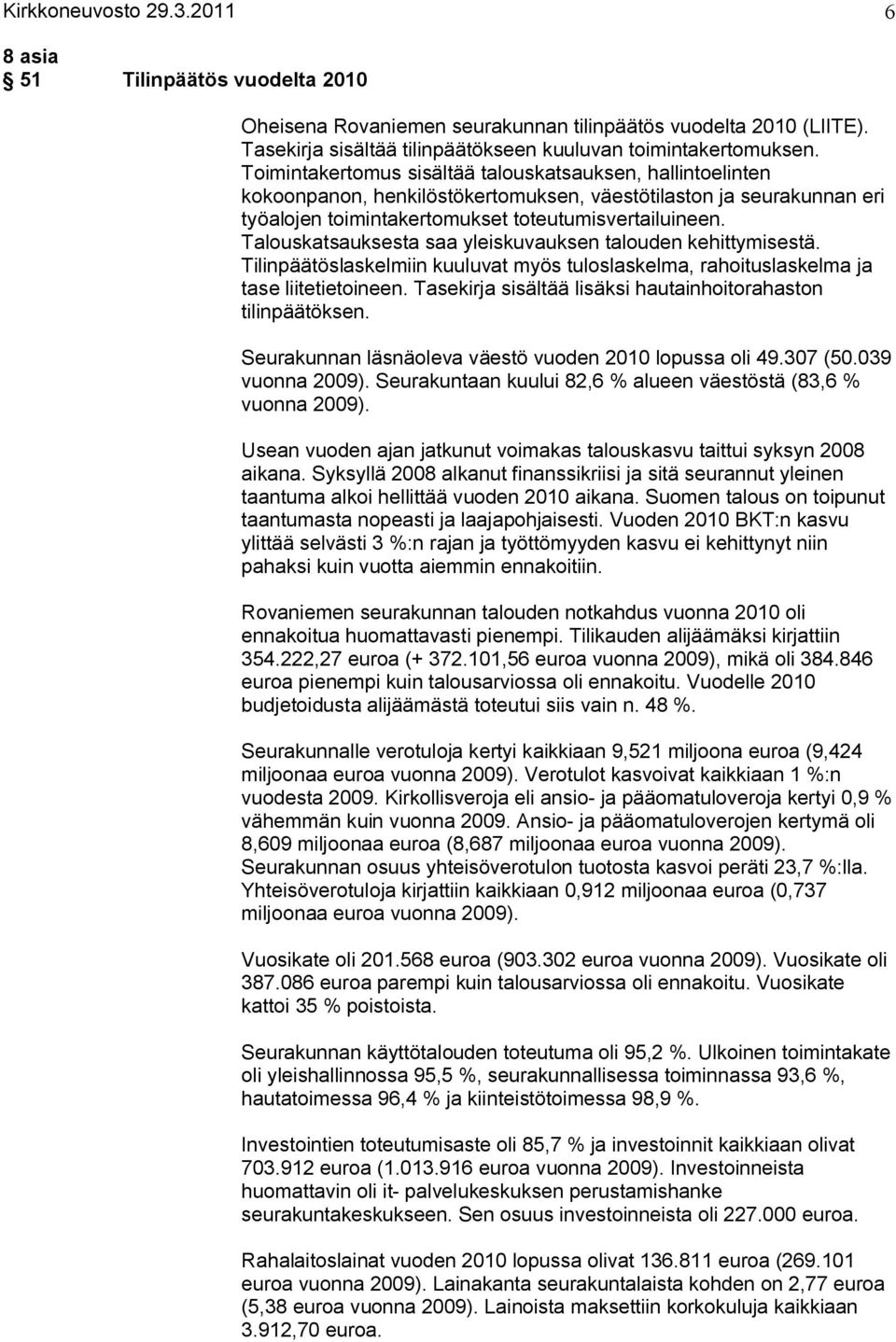 Talouskatsauksesta saa yleiskuvauksen talouden kehittymisestä. Tilinpäätöslaskelmiin kuuluvat myös tuloslaskelma, rahoituslaskelma ja tase liitetietoineen.