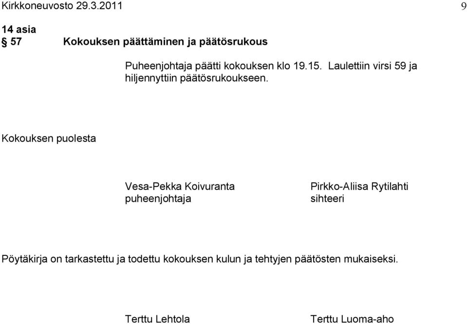 15. Laulettiin virsi 59 ja hiljennyttiin päätösrukoukseen.