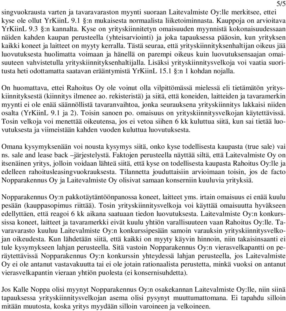 Kyse on yrityskiinnitetyn omaisuuden myynnistä kokonaisuudessaan näiden kahden kaupan perusteella (yhteisarviointi) ja joka tapauksessa pääosin, kun yrityksen kaikki koneet ja laitteet on myyty