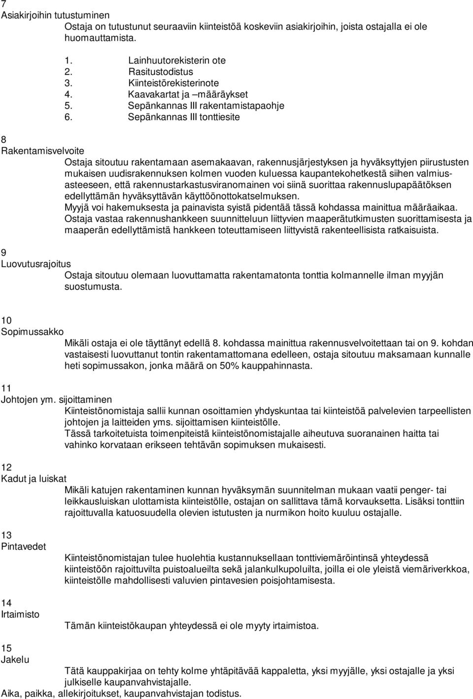 Sepänkannas III tonttiesite 8 Rakentamisvelvoite Ostaja sitoutuu rakentamaan asemakaavan, rakennusjärjestyksen ja hyväksyttyjen piirustusten mukaisen uudisrakennuksen kolmen vuoden kuluessa