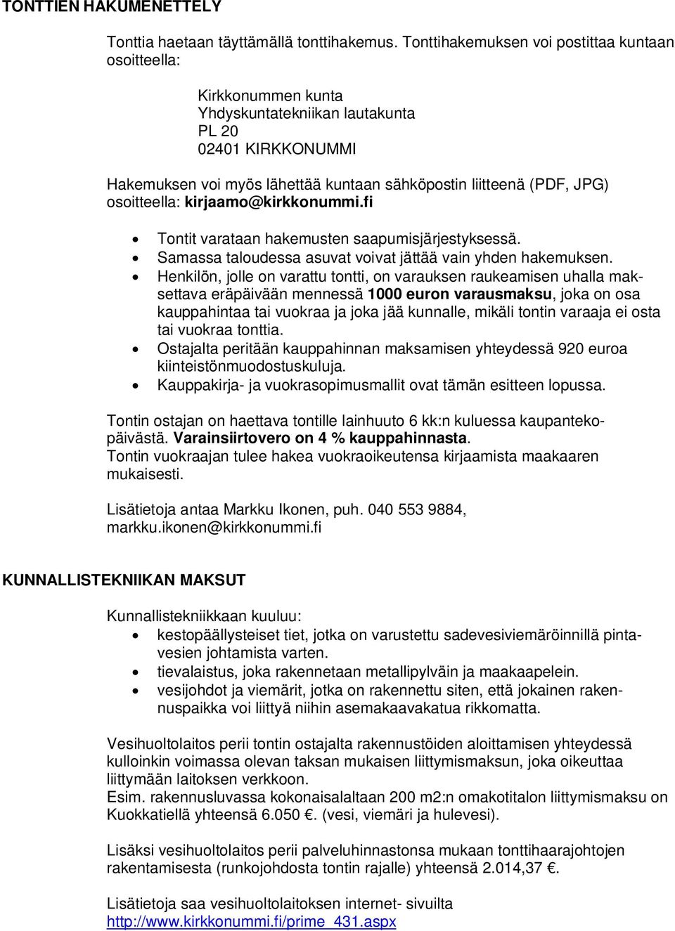 kirjaamo@kirkkonummi.fi Tontit varataan hakemusten saapumisjärjestyksessä. Samassa taloudessa asuvat voivat jättää vain yhden hakemuksen.