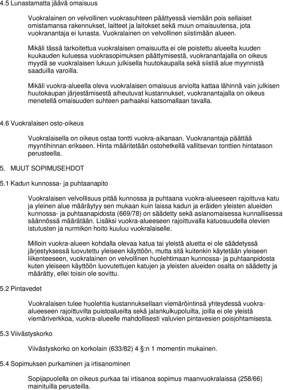 Mikäli tässä tarkoitettua vuokralaisen omaisuutta ei ole poistettu alueelta kuuden kuukauden kuluessa vuokrasopimuksen päättymisestä, vuokranantajalla on oikeus myydä se vuokralaisen lukuun