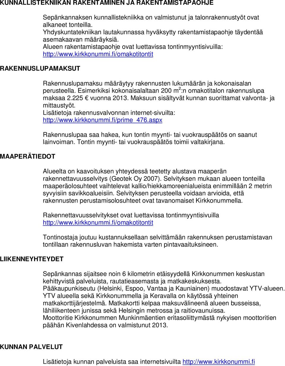 fi/omakotitontit Rakennuslupamaksu määräytyy rakennusten lukumäärän ja kokonaisalan perusteella. Esimerkiksi kokonaisalaltaan m :n omakotitalon rakennuslupa maksaa. vuonna.