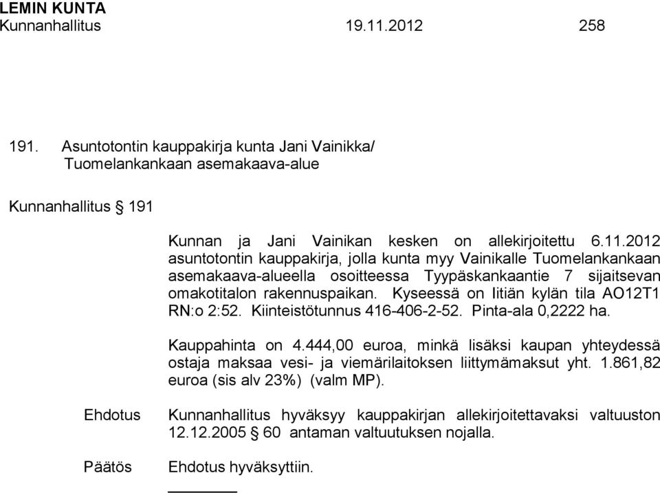 Kyseessä on Iitiän kylän tila AO12T1 RN:o 2:52. Kiinteistötunnus 416-406-2-52. Pinta-ala 0,2222 ha. Kauppahinta on 4.