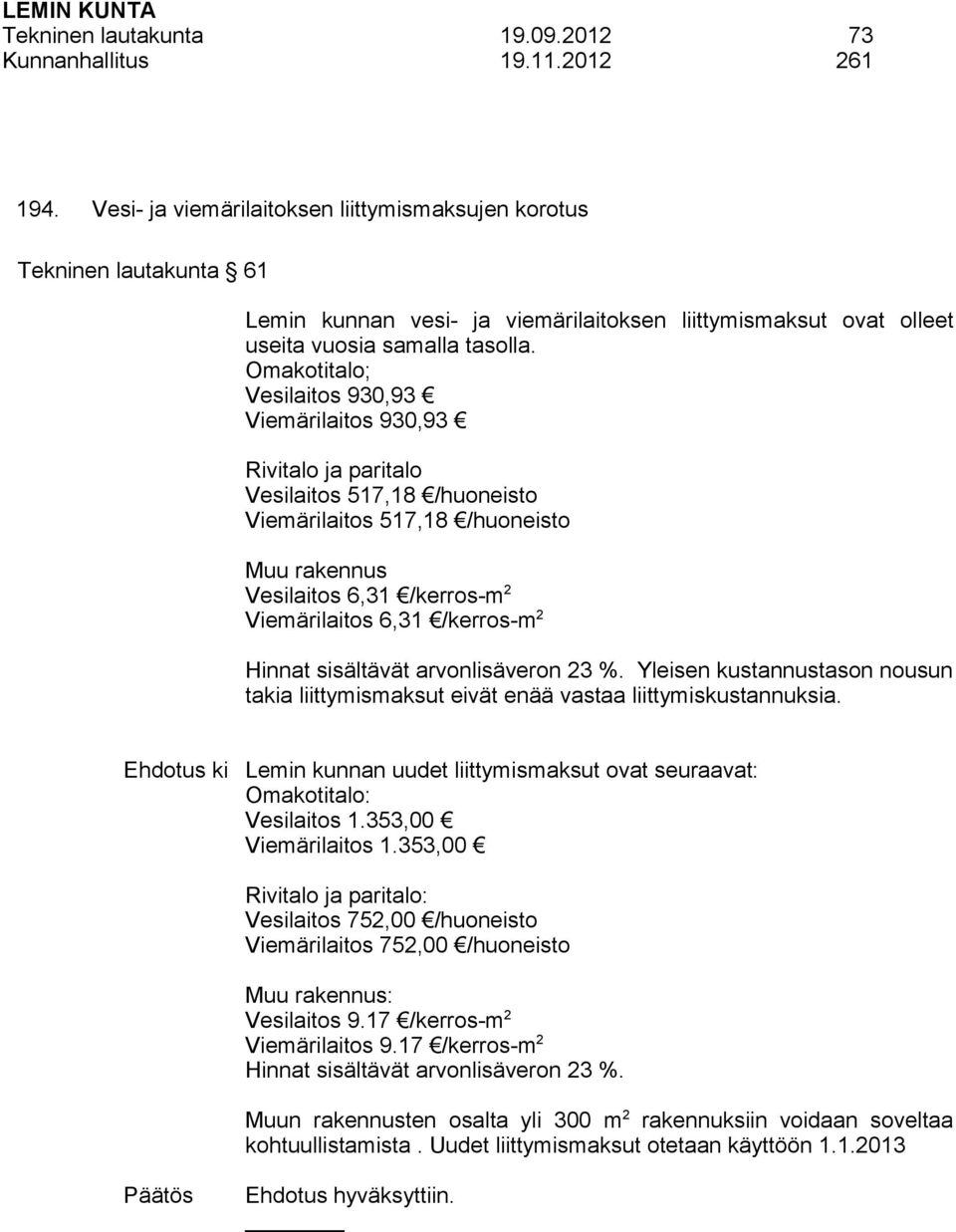 Omakotitalo; Vesilaitos 930,93 Viemärilaitos 930,93 Rivitalo ja paritalo Vesilaitos 517,18 /huoneisto Viemärilaitos 517,18 /huoneisto Muu rakennus Vesilaitos 6,31 /kerros-m 2 Viemärilaitos 6,31