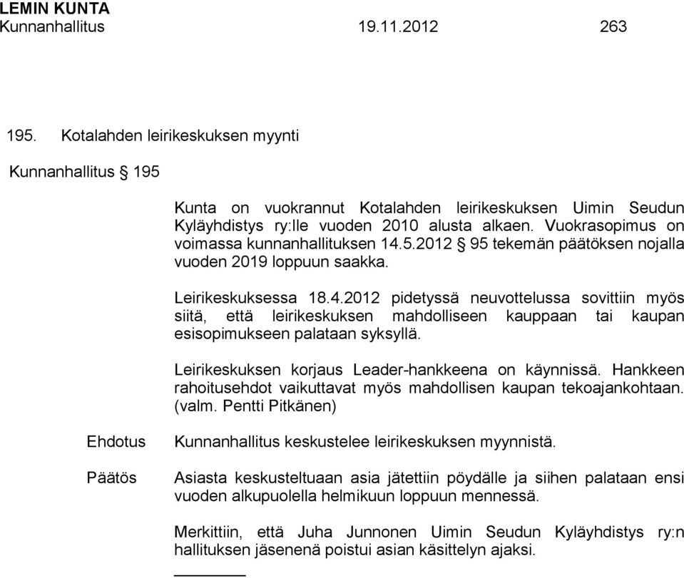 Leirikeskuksen korjaus Leader-hankkeena on käynnissä. Hankkeen rahoitusehdot vaikuttavat myös mahdollisen kaupan tekoajankohtaan. (valm.