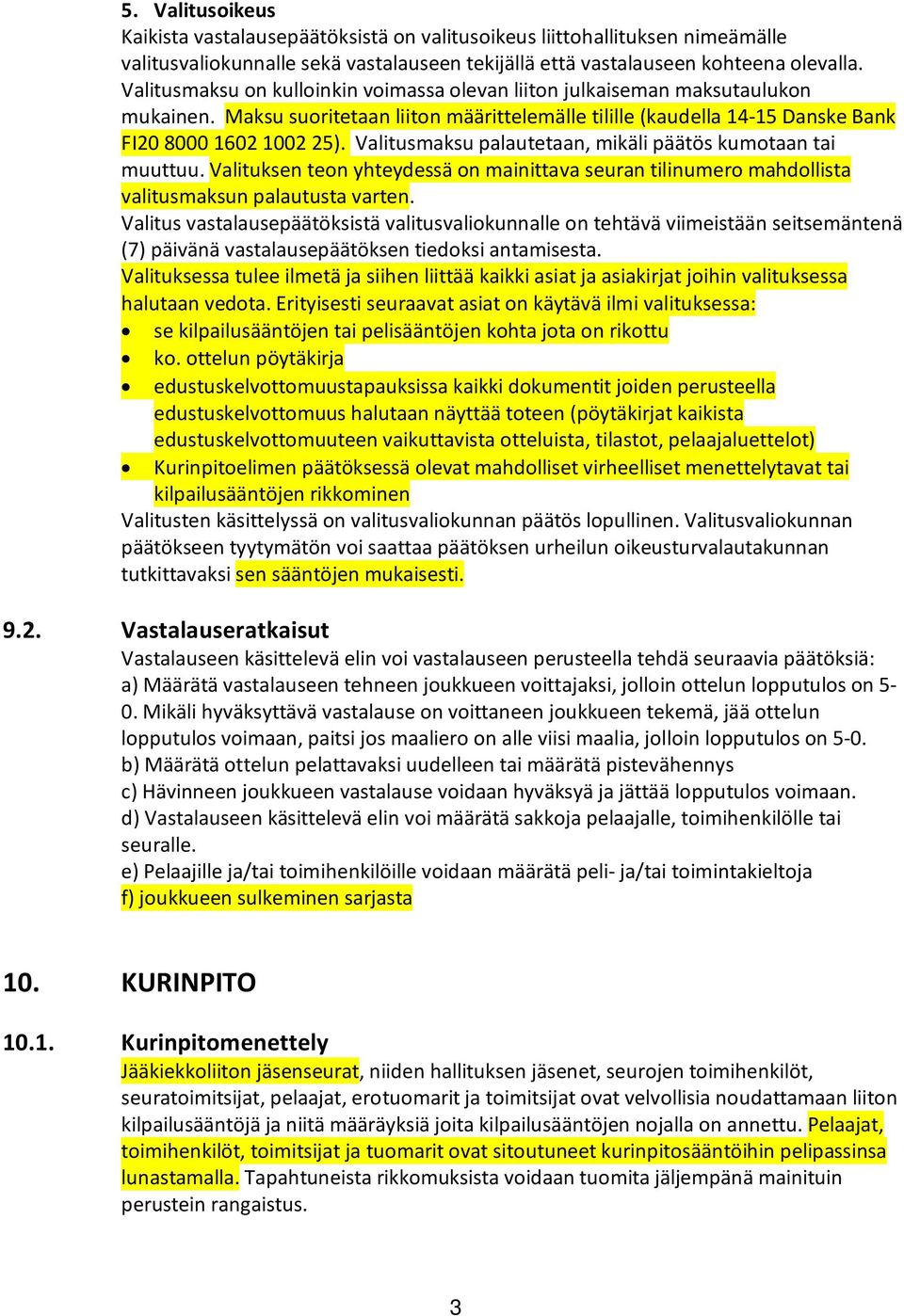 Valitusmaksu palautetaan, mikäli päätös kumotaan tai muuttuu. Valituksen teon yhteydessä on mainittava seuran tilinumero mahdollista valitusmaksun palautusta varten.