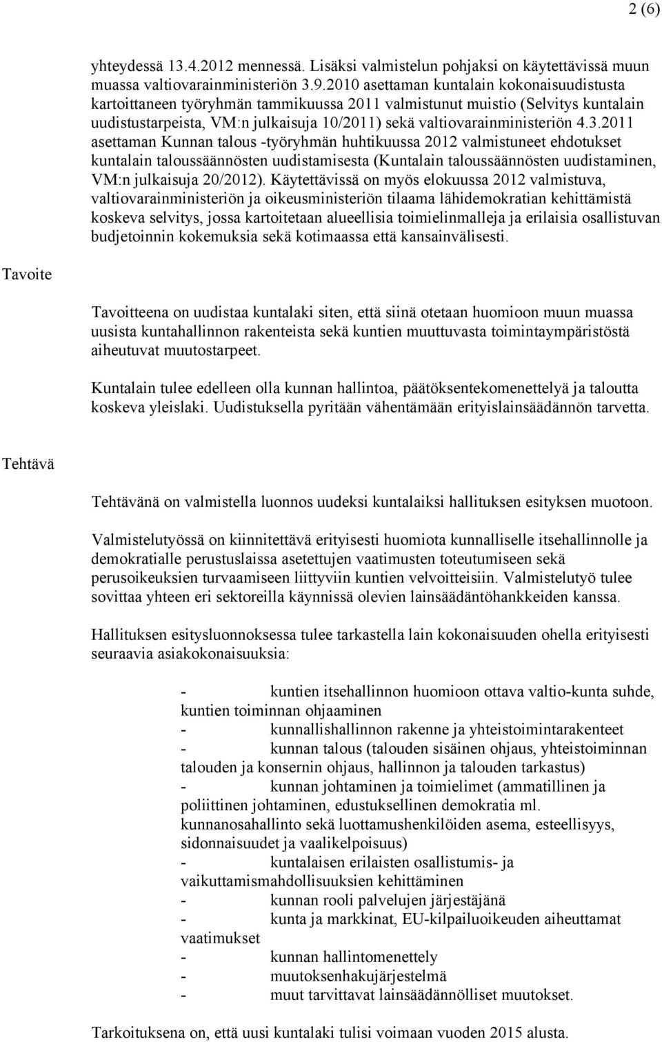 3.2011 asettaman Kunnan talous -työryhmän huhtikuussa 2012 valmistuneet ehdotukset kuntalain taloussäännösten uudistamisesta (Kuntalain taloussäännösten uudistaminen, VM:n julkaisuja 20/2012).