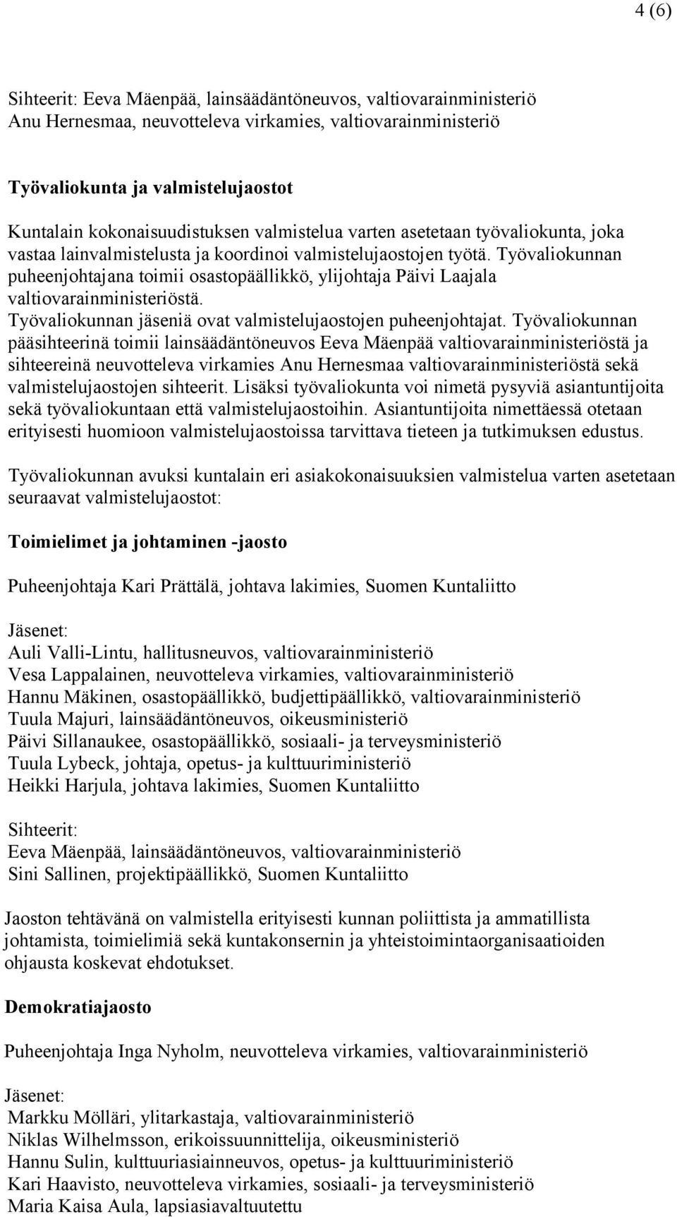 Työvaliokunnan puheenjohtajana toimii osastopäällikkö, ylijohtaja Päivi Laajala valtiovarainministeriöstä. Työvaliokunnan jäseniä ovat valmistelujaostojen puheenjohtajat.