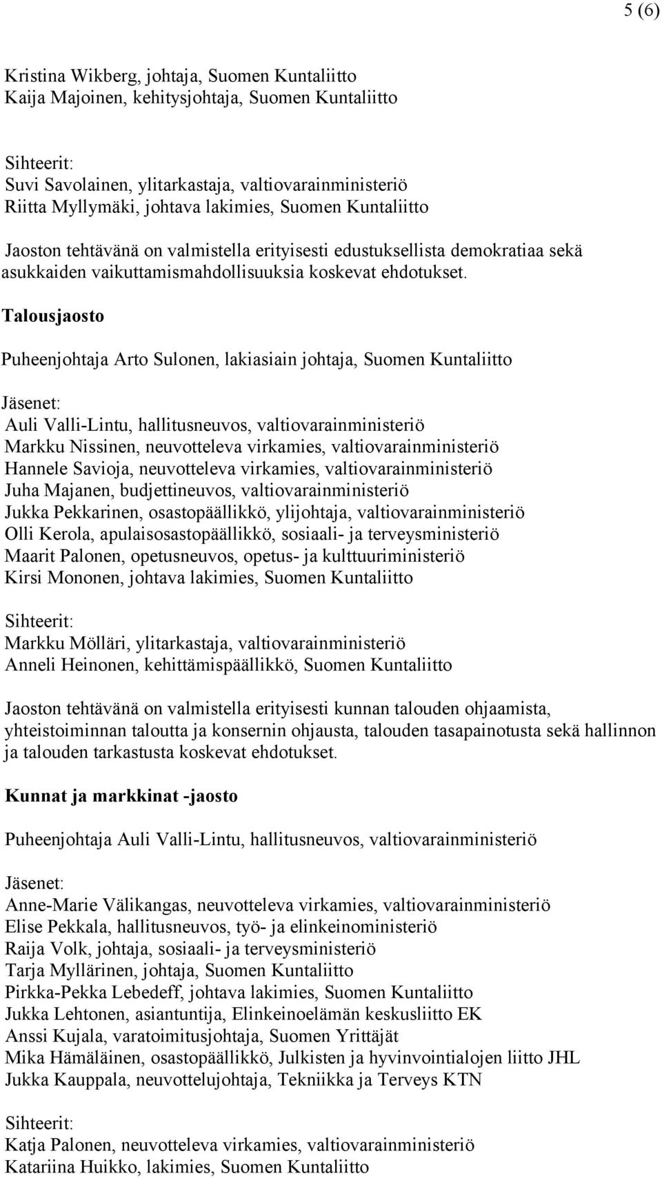 Talousjaosto Puheenjohtaja Arto Sulonen, lakiasiain johtaja, Suomen Kuntaliitto Auli Valli-Lintu, hallitusneuvos, valtiovarainministeriö Markku Nissinen, neuvotteleva virkamies,