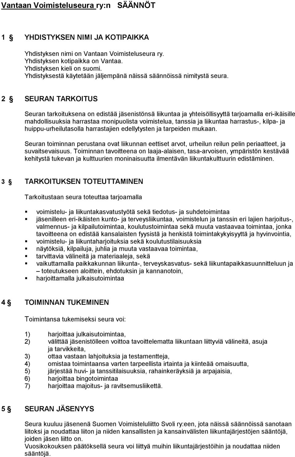 2 SEURAN TARKOITUS Seuran tarkoituksena on edistää jäsenistönsä liikuntaa ja yhteisöllisyyttä tarjoamalla eri-ikäisille mahdollisuuksia harrastaa monipuolista voimistelua, tanssia ja liikuntaa