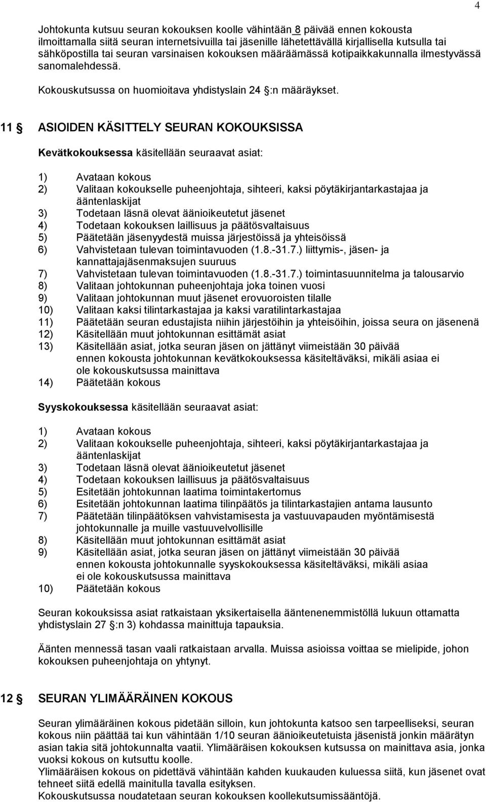 4 11 ASIOIDEN KÄSITTELY SEURAN KOKOUKSISSA Kevätkokouksessa käsitellään seuraavat asiat: 1) Avataan kokous 2) Valitaan kokoukselle puheenjohtaja, sihteeri, kaksi pöytäkirjantarkastajaa ja