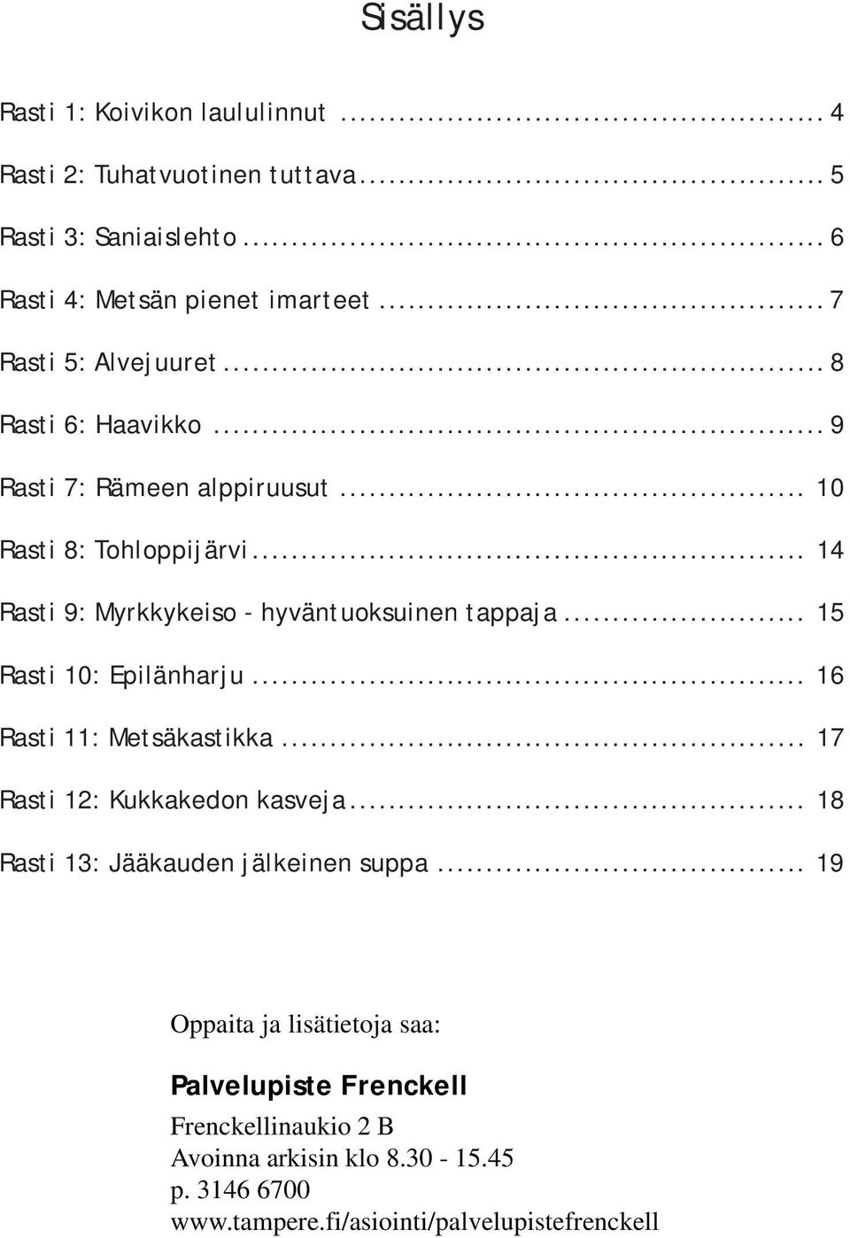 .. 14 Rasti 9: Myrkkykeiso - hyväntuoksuinen tappaja... 15 Rasti 10: Epilänharju... 16 Rasti 11: Metsäkastikka... 17 Rasti 12: Kukkakedon kasveja.