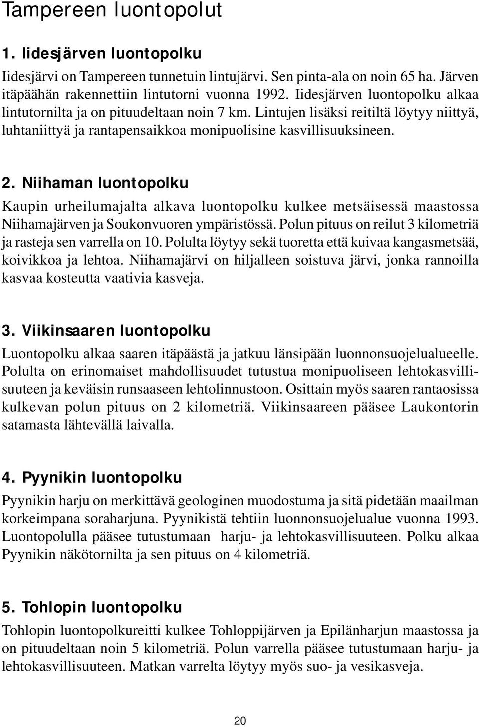 Niihaman luontopolku Kaupin urheilumajalta alkava luontopolku kulkee metsäisessä maastossa Niihamajärven ja Soukonvuoren ympäristössä.