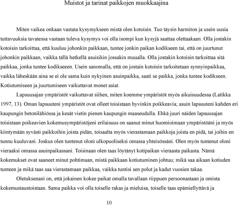 Olla jostakin kotoisin tarkoittaa, että kuuluu johonkin paikkaan, tuntee jonkin paikan kodikseen tai, että on juurtunut johonkin paikkaan, vaikka tällä hetkellä asuisikin jossakin muualla.