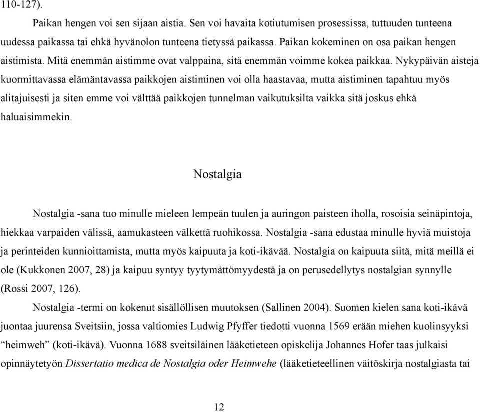 Nykypäivän aisteja kuormittavassa elämäntavassa paikkojen aistiminen voi olla haastavaa, mutta aistiminen tapahtuu myös alitajuisesti ja siten emme voi välttää paikkojen tunnelman vaikutuksilta