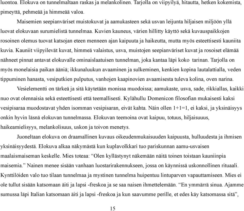 Kuvien kauneus, värien hillitty käyttö sekä kuvauspaikkojen rosoinen olemus tuovat katsojan eteen menneen ajan kaipuuta ja haikeutta, mutta myös esteettisesti kauniita kuvia.