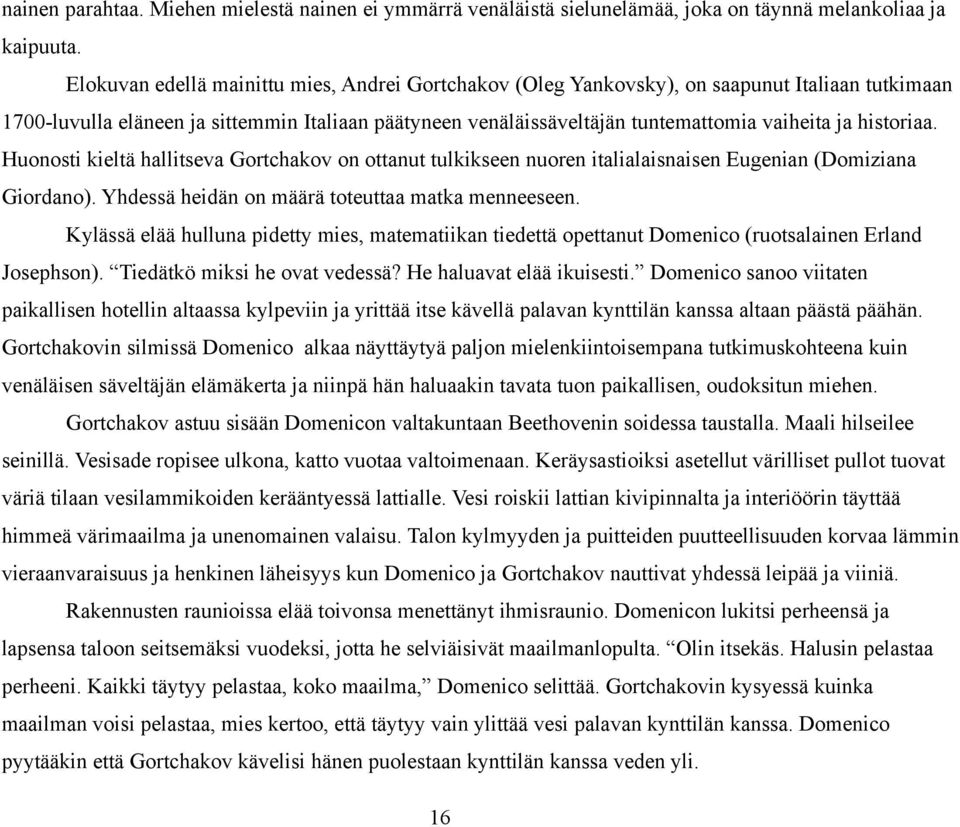 historiaa. Huonosti kieltä hallitseva Gortchakov on ottanut tulkikseen nuoren italialaisnaisen Eugenian (Domiziana Giordano). Yhdessä heidän on määrä toteuttaa matka menneeseen.