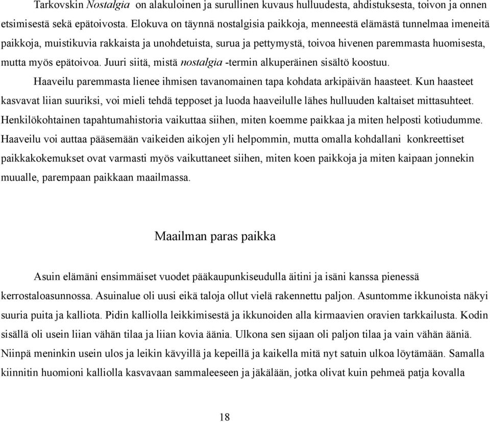 epätoivoa. Juuri siitä, mistä nostalgia -termin alkuperäinen sisältö koostuu. Haaveilu paremmasta lienee ihmisen tavanomainen tapa kohdata arkipäivän haasteet.