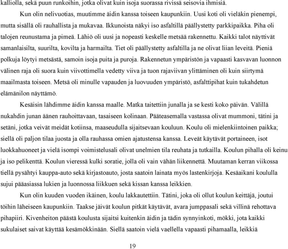 Lähiö oli uusi ja nopeasti keskelle metsää rakennettu. Kaikki talot näyttivät samanlaisilta, suurilta, kovilta ja harmailta. Tiet oli päällystetty asfaltilla ja ne olivat liian leveitä.