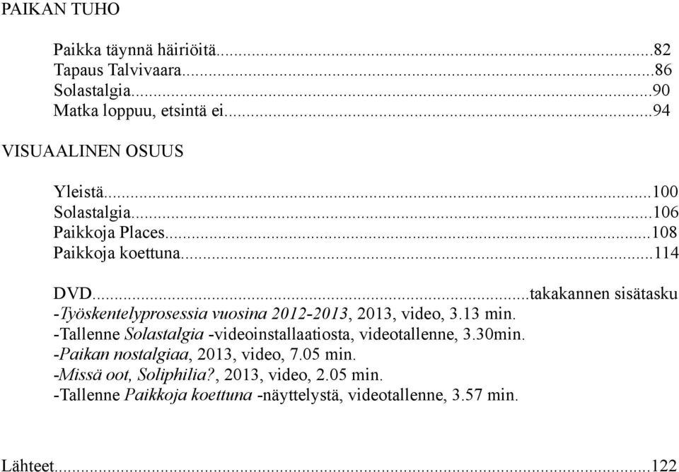 ..takakannen sisätasku -Työskentelyprosessia vuosina 2012-2013, 2013, video, 3.13 min.