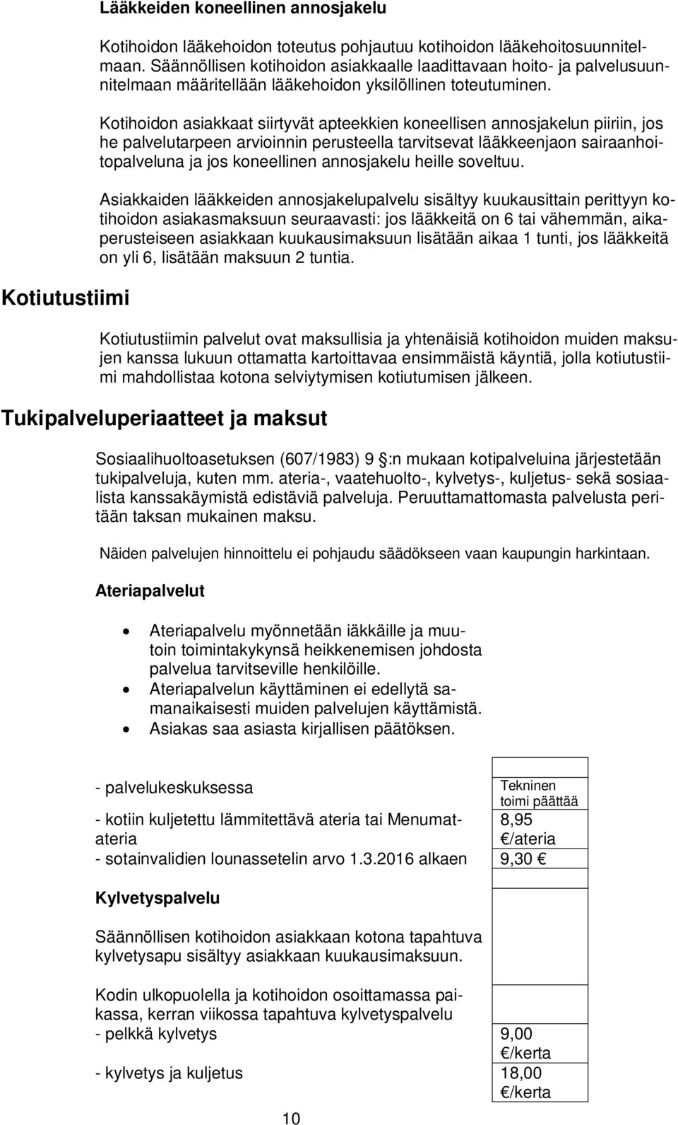 Kotihoidon asiakkaat siirtyvät apteekkien koneellisen annosjakelun piiriin, jos he palvelutarpeen arvioinnin perusteella tarvitsevat lääkkeenjaon sairaanhoitopalveluna ja jos koneellinen annosjakelu