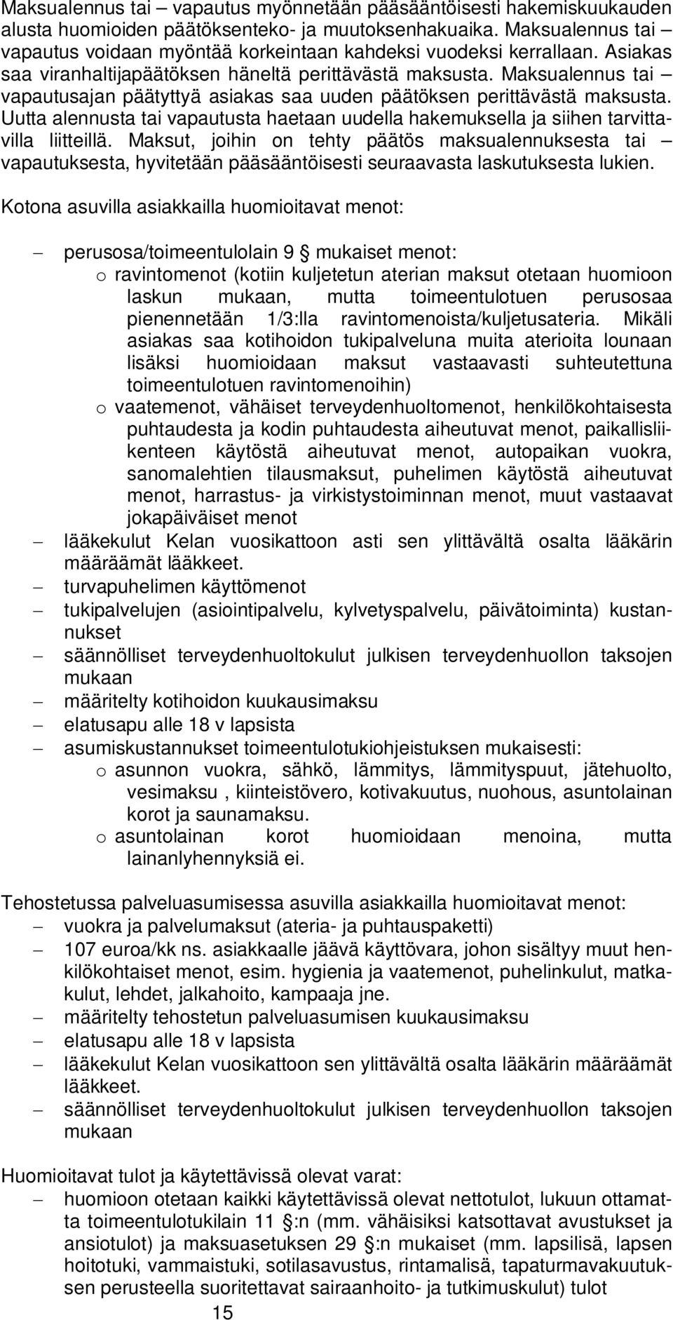 Maksualennus tai vapautusajan päätyttyä asiakas saa uuden päätöksen perittävästä maksusta. Uutta alennusta tai vapautusta haetaan uudella hakemuksella ja siihen tarvittavilla liitteillä.