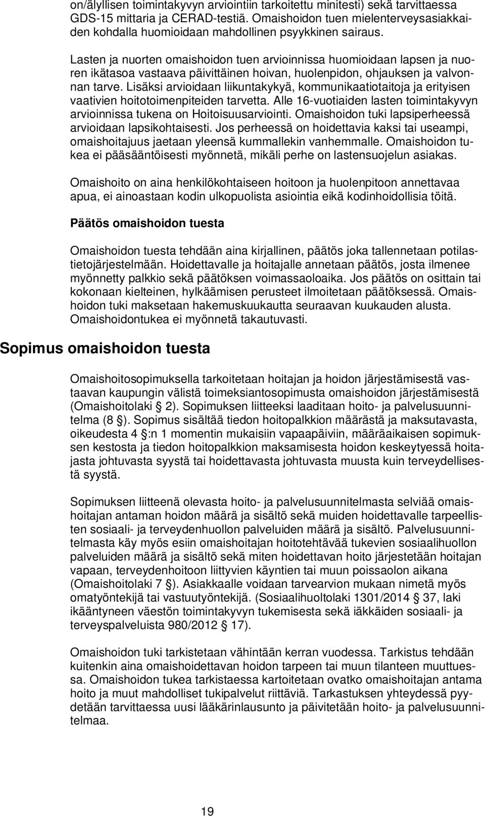 Lasten ja nuorten omaishoidon tuen arvioinnissa huomioidaan lapsen ja nuoren ikätasoa vastaava päivittäinen hoivan, huolenpidon, ohjauksen ja valvonnan tarve.