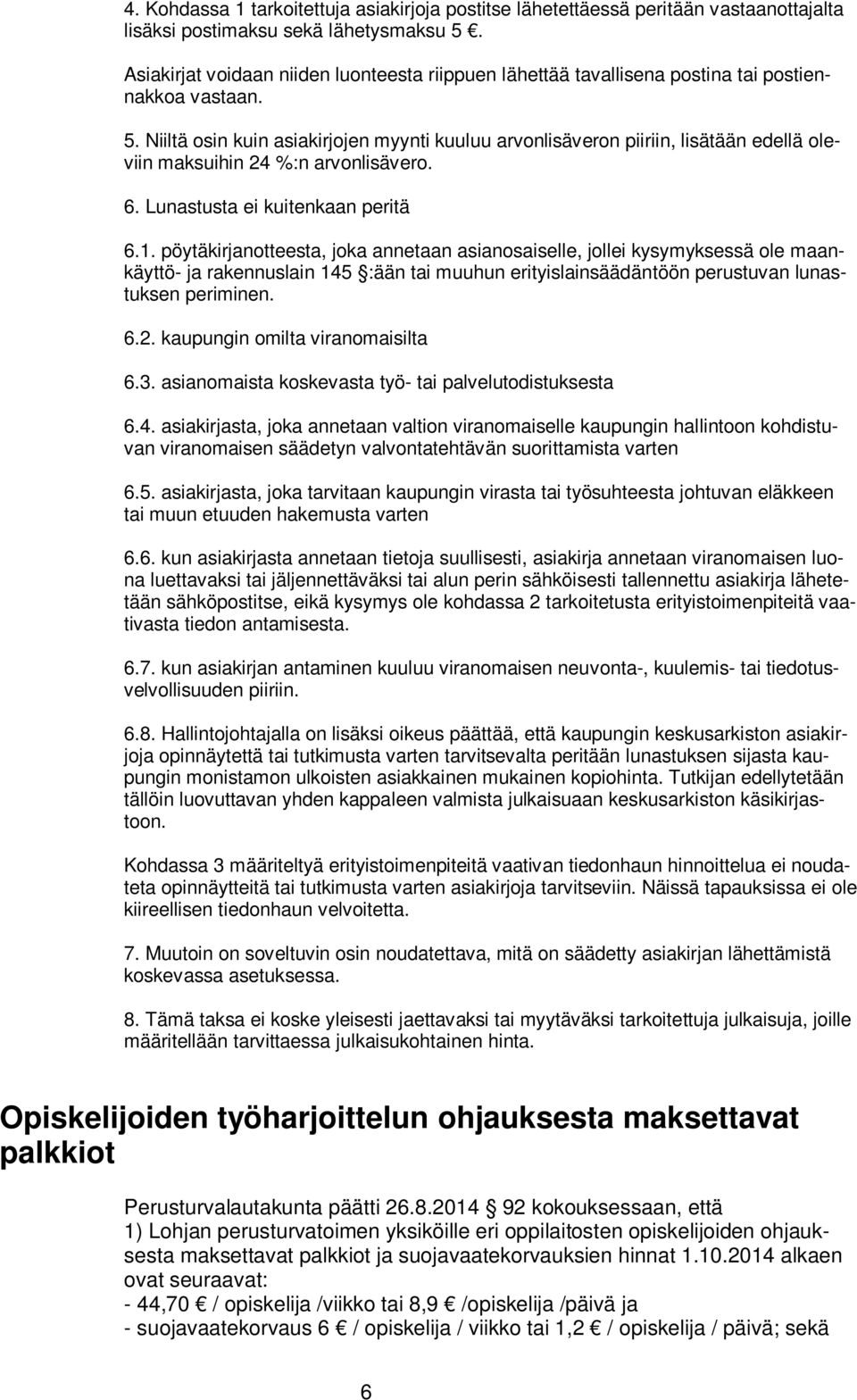 Niiltä osin kuin asiakirjojen myynti kuuluu arvonlisäveron piiriin, lisätään edellä oleviin maksuihin 24 %:n arvonlisävero. 6. Lunastusta ei kuitenkaan peritä 6.1.