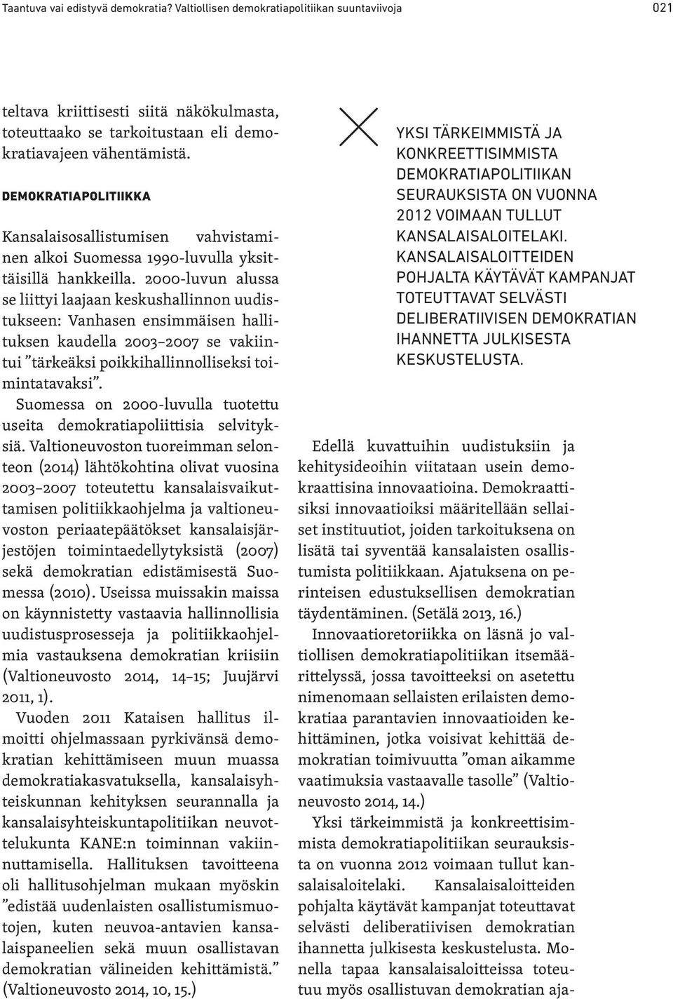 2000-luvun alussa se liittyi laajaan keskushallinnon uudistukseen: Vanhasen ensimmäisen hallituksen kaudella 2003 2007 se vakiintui tärkeäksi poikkihallinnolliseksi toimintatavaksi.