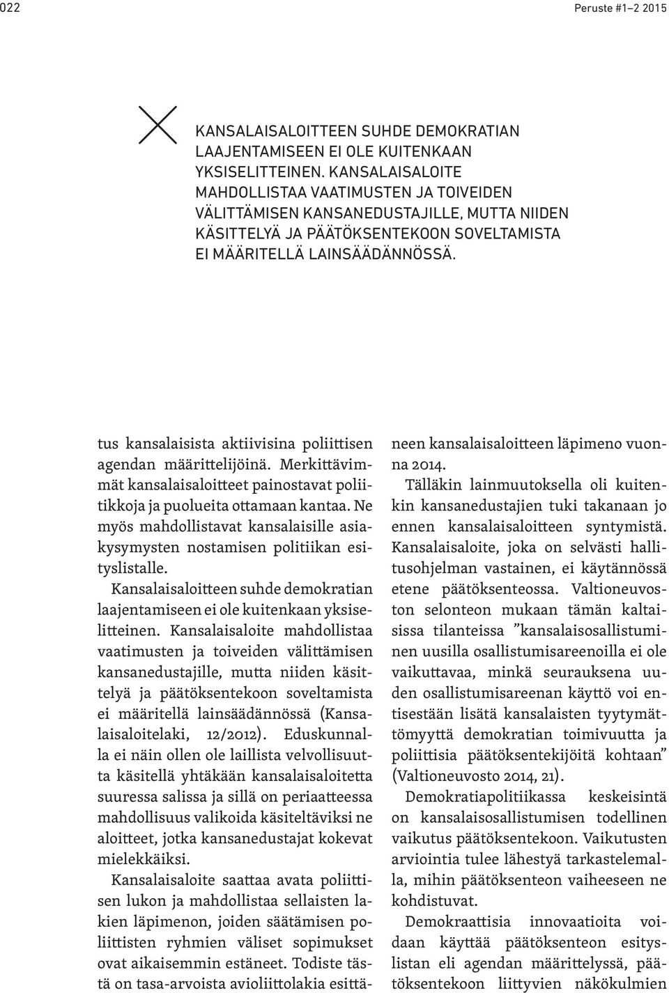 tus kansalaisista aktiivisina poliittisen agendan määrittelijöinä. Merkittävimmät kansalaisaloitteet painostavat poliitikkoja ja puolueita ottamaan kantaa.