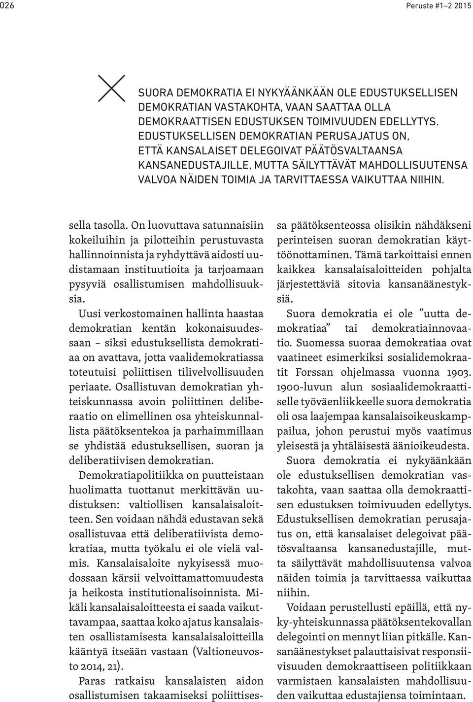 sella tasolla. On luovuttava satunnaisiin kokeiluihin ja pilotteihin perustuvasta hallinnoinnista ja ryhdyttävä aidosti uudistamaan instituutioita ja tarjoamaan pysyviä osallistumisen mahdollisuuksia.