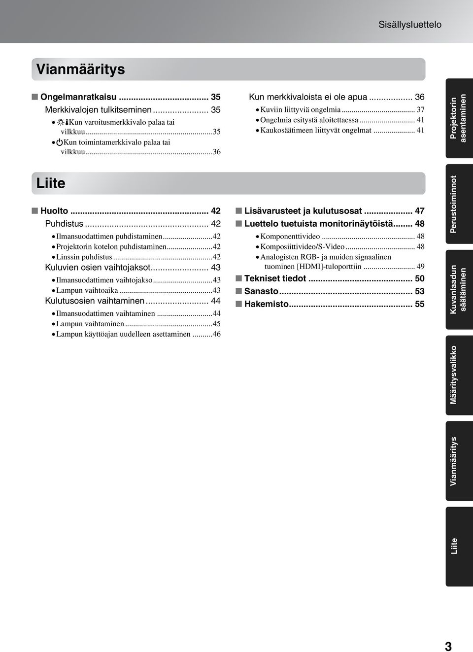 .. 42 Puhdistus... 42 Ilmansuodattimen puhdistaminen...42 Projektorin kotelon puhdistaminen...42 Linssin puhdistus...42 Kuluvien osien vaihtojaksot... 43 Ilmansuodattimen vaihtojakso.