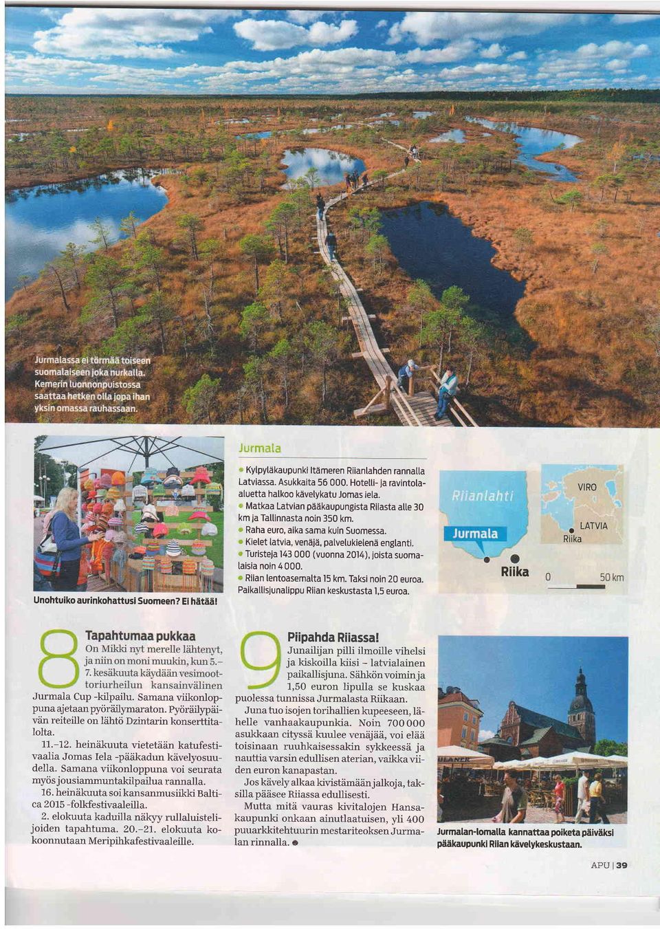 r Kielet latvia, veniijii, patvelukielenii englanti. o Turisteia 143 000 (vuonna 2014), ioista suomataisia noin 4 000.. Riian lentoasemalta l5 km. Taksi noin 20 euroa.