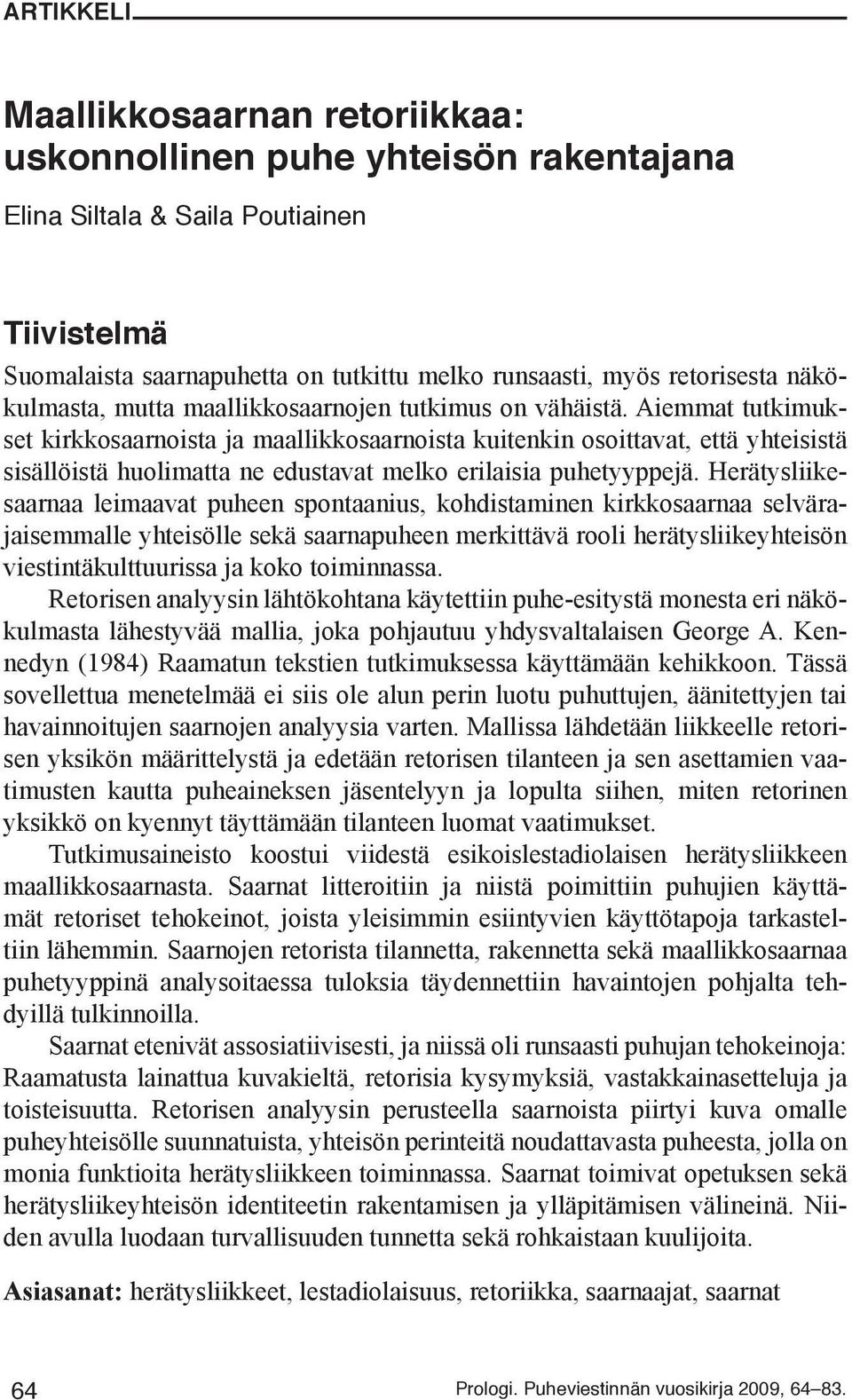 Aiemmat tutkimukset kirkkosaarnoista ja maallikkosaarnoista kuitenkin osoittavat, että yhteisistä sisällöistä huolimatta ne edustavat melko erilaisia puhetyyppejä.