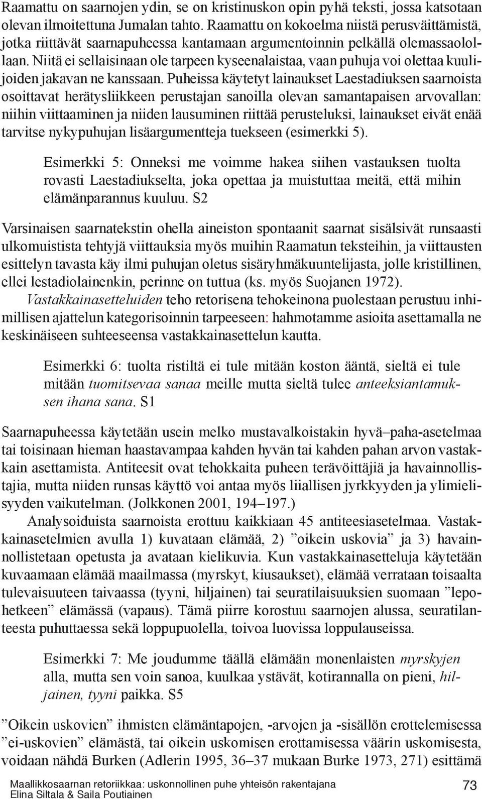 Niitä ei sellaisinaan ole tarpeen kyseenalaistaa, vaan puhuja voi olettaa kuulijoiden jakavan ne kanssaan.