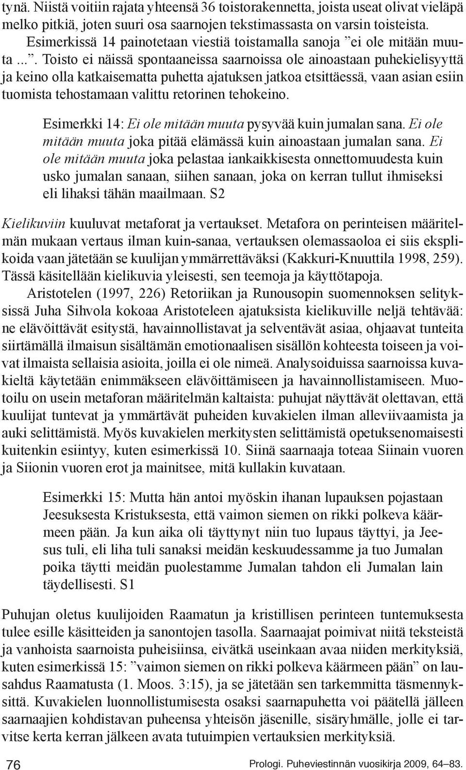 ... Toisto ei näissä spontaaneissa saarnoissa ole ainoastaan puhekielisyyttä ja keino olla katkaisematta puhetta ajatuksen jatkoa etsittäessä, vaan asian esiin tuomista tehostamaan valittu retorinen
