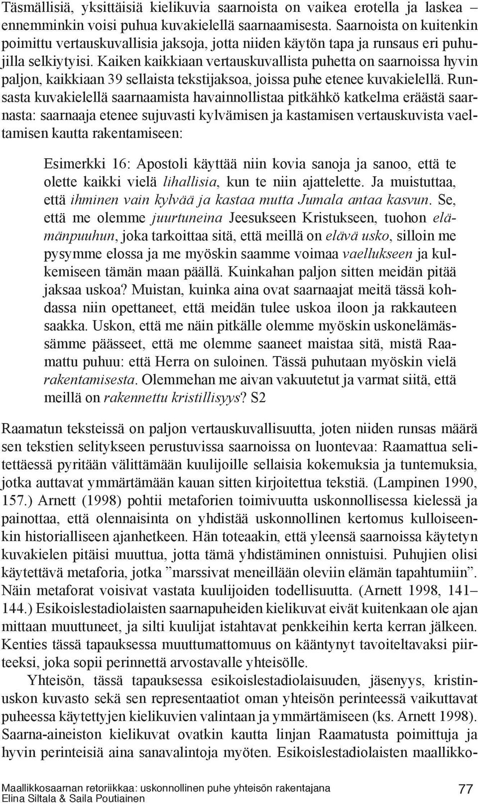 Kaiken kaikkiaan vertauskuvallista puhetta on saarnoissa hyvin paljon, kaikkiaan 39 sellaista tekstijaksoa, joissa puhe etenee kuvakielellä.