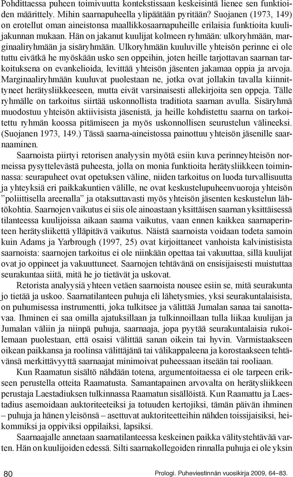 Hän on jakanut kuulijat kolmeen ryhmään: ulkoryhmään, marginaaliryhmään ja sisäryhmään.