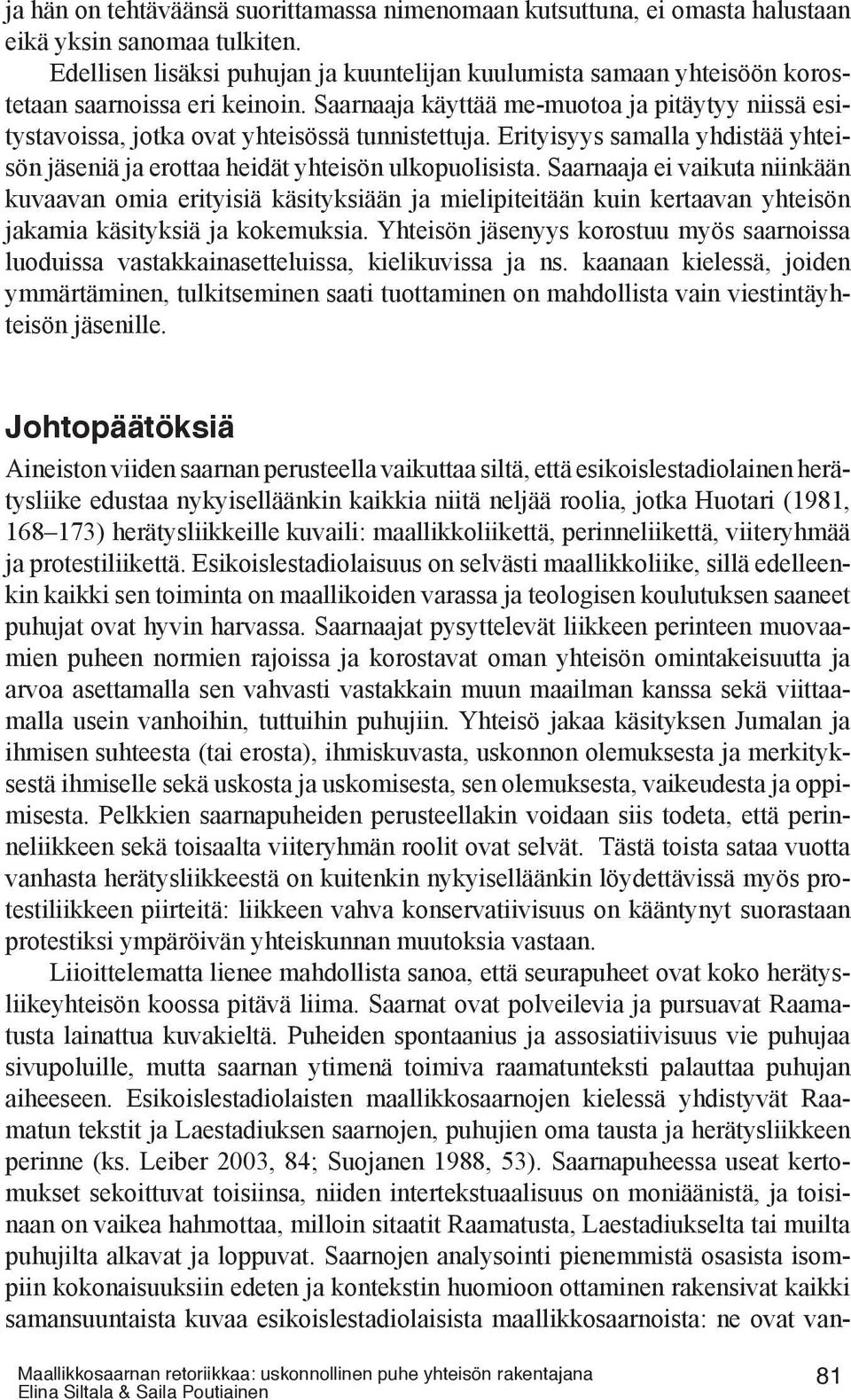 Saarnaaja käyttää me-muotoa ja pitäytyy niissä esitystavoissa, jotka ovat yhteisössä tunnistettuja. Erityisyys samalla yhdistää yhteisön jäseniä ja erottaa heidät yhteisön ulkopuolisista.