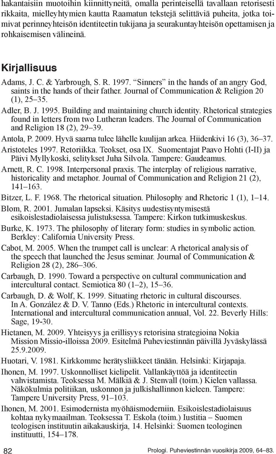 Journal of Communication & Religion 20 (1), 25 35. Adler, B. J. 1995. Building and maintaining church identity. Rhetorical strategies found in letters from two Lutheran leaders.