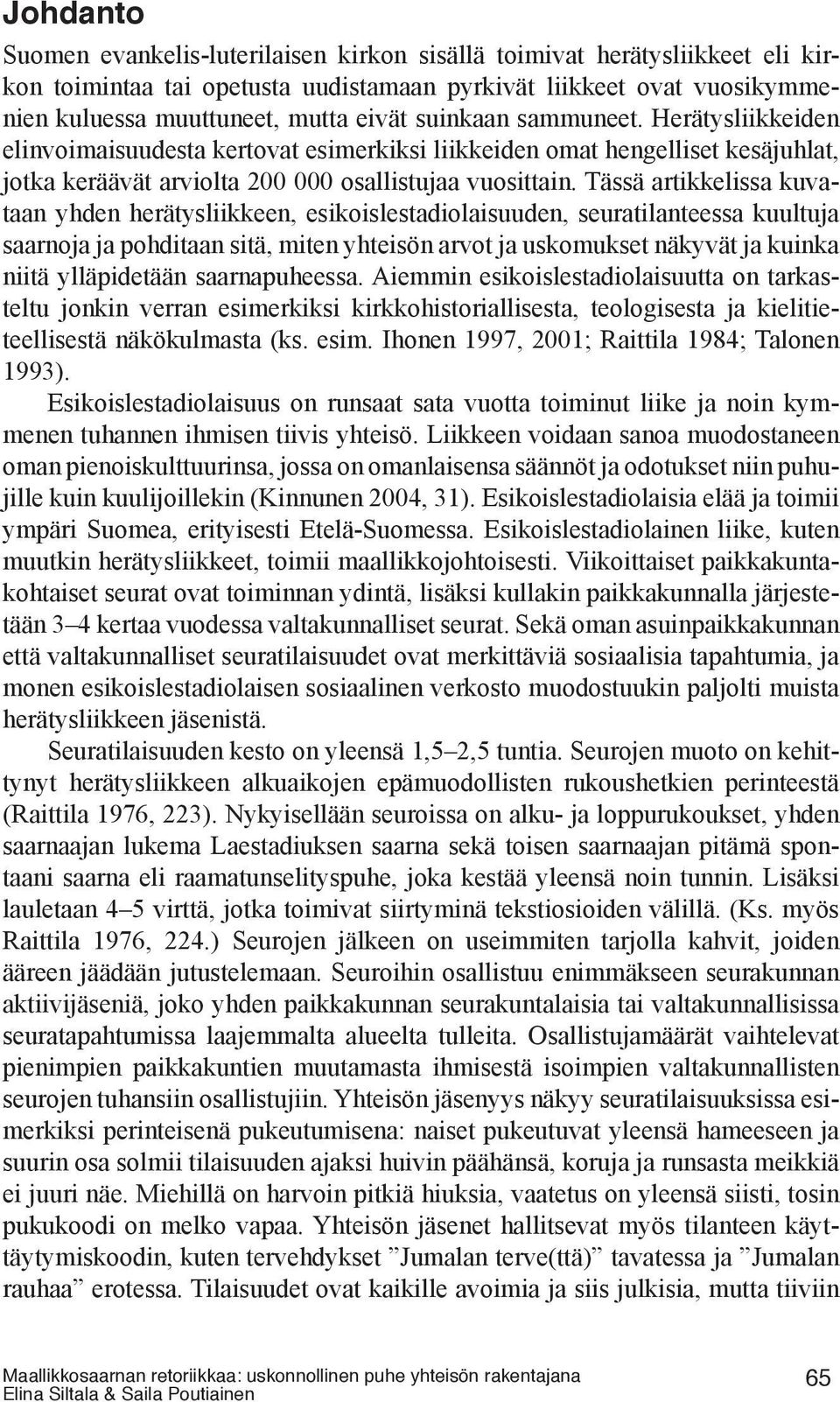 Tässä artikkelissa kuvataan yhden herätysliikkeen, esikoislestadiolaisuuden, seuratilanteessa kuultuja saarnoja ja pohditaan sitä, miten yhteisön arvot ja uskomukset näkyvät ja kuinka niitä