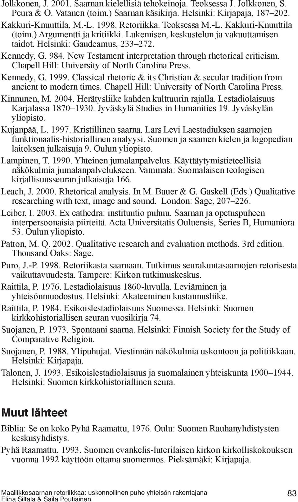New Testament interpretation through rhetorical criticism. Chapell Hill: University of North Carolina Press. Kennedy, G. 1999.