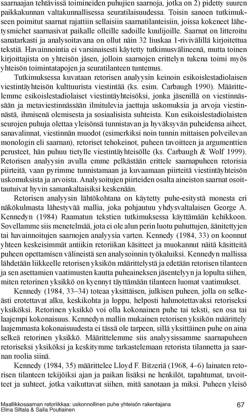 Saarnat on litteroitu sanatarkasti ja analysoitavana on ollut näin 32 liuskaa 1-rivivälillä kirjoitettua tekstiä.