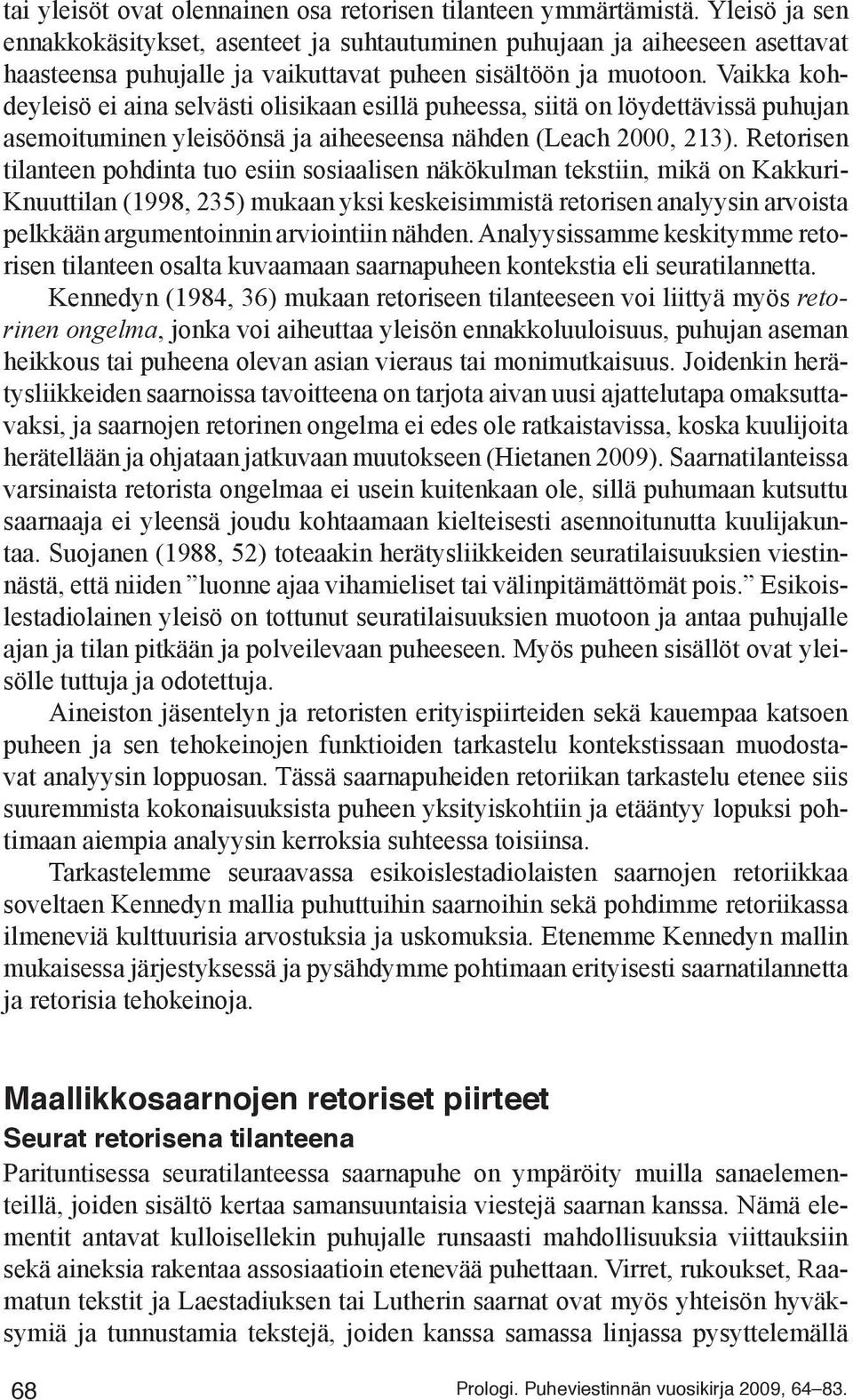Vaikka kohdeyleisö ei aina selvästi olisikaan esillä puheessa, siitä on löydettävissä puhujan asemoituminen yleisöönsä ja aiheeseensa nähden (Leach 2000, 213).