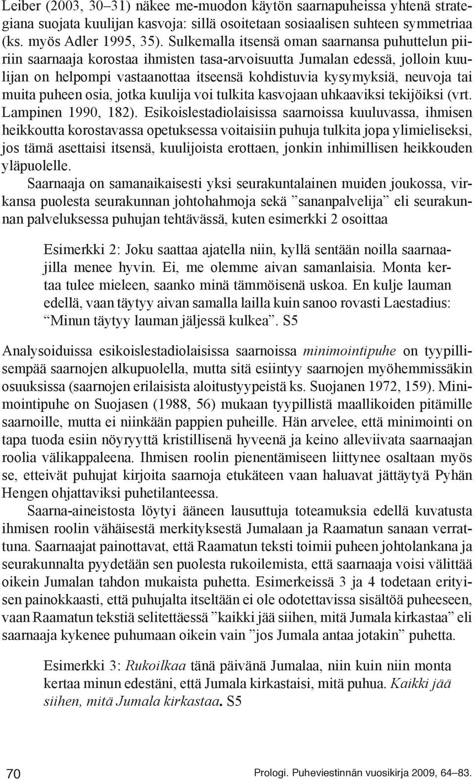tai muita puheen osia, jotka kuulija voi tulkita kasvojaan uhkaaviksi tekijöiksi (vrt. Lampinen 1990, 182).