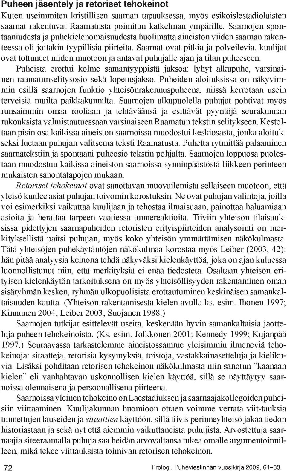 Saarnat ovat pitkiä ja polveilevia, kuulijat ovat tottuneet niiden muotoon ja antavat puhujalle ajan ja tilan puheeseen.